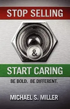 Stop Selling and Start Caring, Paperback/Michael S. Miller