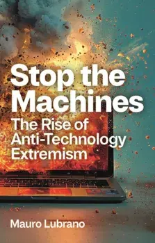 Stop the Machines. The Rise of Anti-Technology Extremism, Hardback/Mauro (University of Bath, UK) Lubrano