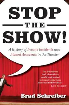 Stop the Show!: A History of Insane Incidents and Absurd Accidents in the Theater, Paperback/Brad Schreiber