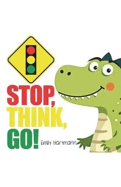 Stop, Think, Go!: Children's Book about Impulse Control, Emotions and Big Feelings for Kids, Preschool and Kindergarten, Ages 2-6 - Emily Hartmann