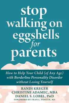 Stop Walking on Eggshells for Parents. How to Help Your Child (of Any Age) with Borderline Personality Disorder Without Losing Yourself, Paperback/Randi Kreger
