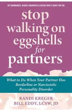 Stop Walking on Eggshells for Partners: What to Do When Your Partner Has Borderline or Narcissistic Personality Disorder - Randi Kreger
