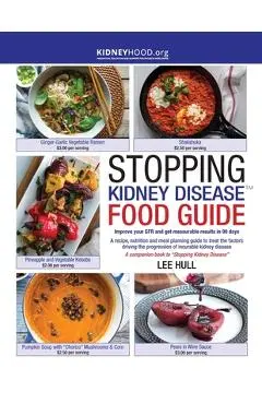Stopping Kidney Disease Food Guide: A recipe, nutrition and meal planning guide to treat the factors driving the progression of incurable kidney disea - Lee Hull