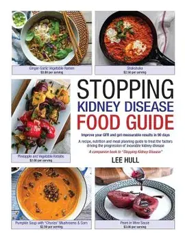 Stopping Kidney Disease Food Guide: A recipe, nutrition and meal planning guide to treat the factors driving the progression of incurable kidney disea, Paperback/Lee Hull