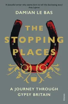 Stopping Places. A Journey Through Gypsy Britain, Paperback/Damian Le Bas