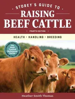 Storey's Guide to Raising Beef Cattle, 4th Edition: Health, Handling, Breeding, Hardcover/Heather Smith Thomas