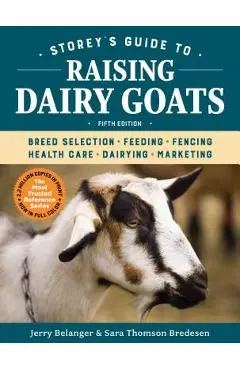 Storey's Guide to Raising Dairy Goats, 5th Edition: Breed Selection, Feeding, Fencing, Health Care, Dairying, Marketing - Jerry Belanger