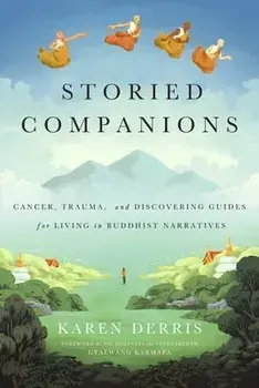 Storied Companions: Cancer, Trauma, and Discovering Guides for Living in Buddhist Narratives, Paperback/Karen Derris