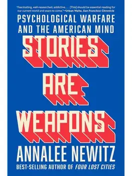 Stories Are Weapons. Psychological Warfare and the American Mind, Paperback/Annalee Newitz