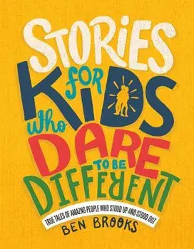 Stories for Kids Who Dare to Be Different: True Tales of Amazing People Who Stood Up and Stood Out, Hardcover/Ben Brooks