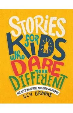 Stories for Kids Who Dare to Be Different: True Tales of Amazing People Who Stood Up and Stood Out - Ben Brooks