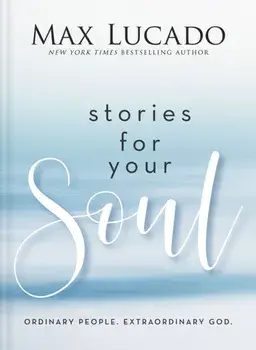 Stories for Your Soul. Ordinary People. Extraordinary God., Hardback/Max Lucado