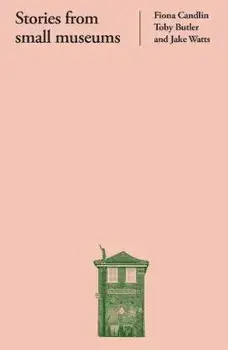 Stories from Small Museums, Paperback/Jake Watts