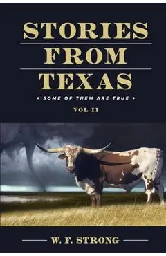 Stories from Texas: Some of Them are True Vol. II - W. F. Strong
