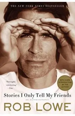 Stories I Only Tell My Friends: An Autobiography - Rob Lowe