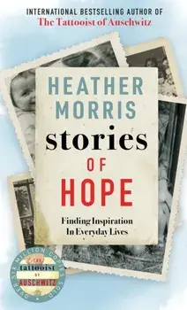 Stories of Hope. From the bestselling author of The Tattooist of Auschwitz, Hardback/Heather Morris
