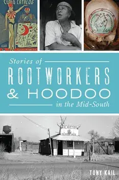 Stories of Rootworkers & Hoodoo in the Mid-South, Paperback/Tony Kail