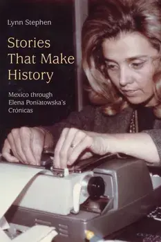 Stories That Make History: Mexico Through Elena Poniatowska's Crónicas, Paperback/Lynn Stephen