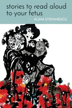 Stories to Read Aloud to Your Fetus, Paperback/Alina Stefanescu