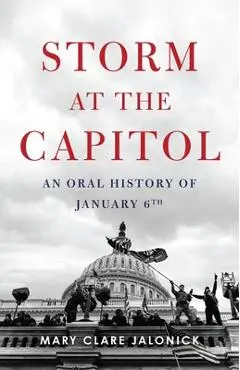 Storm at the Capitol: An Oral History of January 6th - Mary Clare Jalonick