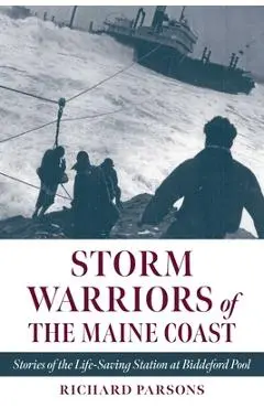 Storm Warriors of the Maine Coast: Stories of the Life-Saving Station at Biddeford Pool - Richard Parsons