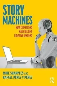 Story Machines. How Computers Have Become Creative Writers, Paperback/Rafael Perez y Perez