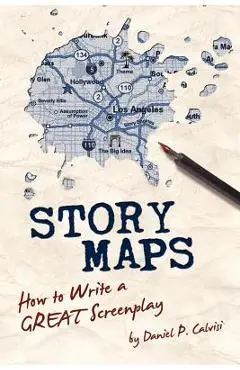 Story Maps: How to Write a Great Screenplay - Daniel P. Calvisi