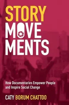 Story Movements: How Documentaries Empower People and Inspire Social Change, Paperback/Caty Borum Chattoo