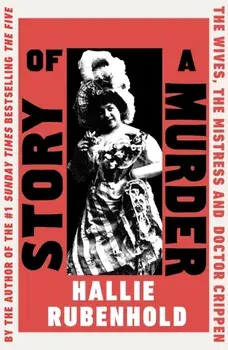 Story of a Murder. The Wives, the Mistress and Dr Crippen, Hardback/Hallie Rubenhold