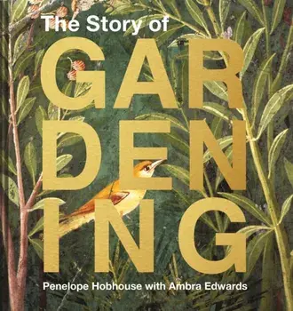 Story of Gardening. A cultural history of famous gardens from around the world, Hardback/Penelope Hobhouse