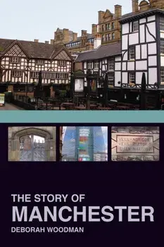 Story of Manchester, Paperback/Deborah Woodman