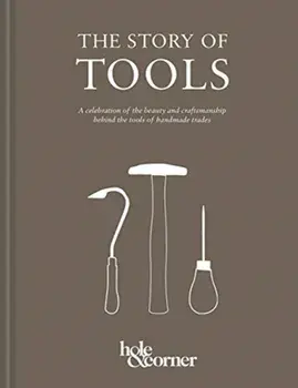 Story of Tools. A celebration of the beauty and craftsmanship behind the tools of handmade trades, Hardback/Hole & Corner