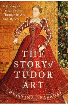 Story of Tudor Art - Christina J. Faraday