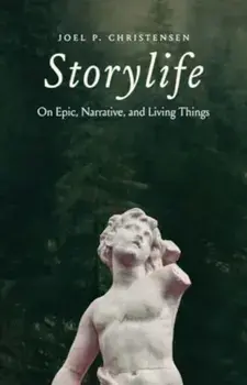Storylife. On Epic, Narrative, and Living Things, Hardback/Joel P. Christensen