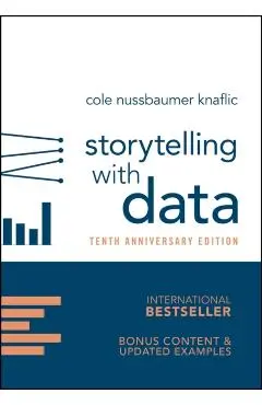 Storytelling with Data: A Data Visualization Guide for Business Professionals - Cole Nussbaumer Knaflic