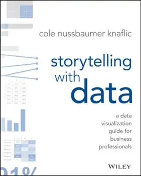 Storytelling with Data: A Data Visualization Guide for Business Professionals, Paperback/Cole Nussbaumer Knaflic