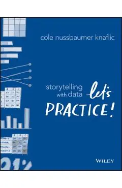 Storytelling with Data: Let's Practice! - Cole Nussbaumer Knaflic