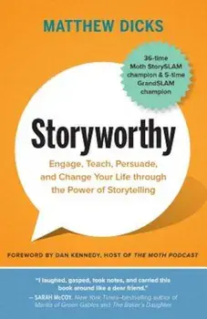Storyworthy: Engage, Teach, Persuade, and Change Your Life Through the Power of Storytelling, Paperback/Matthew Dicks