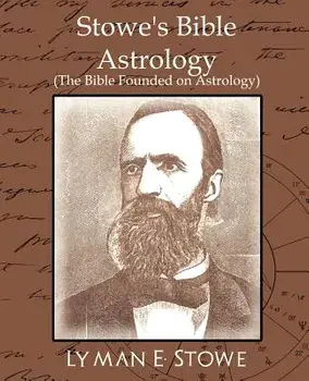 Stowe's Bible Astrology (the Bible Founded on Astrology)/E. Stowe Lyman E. Stowe