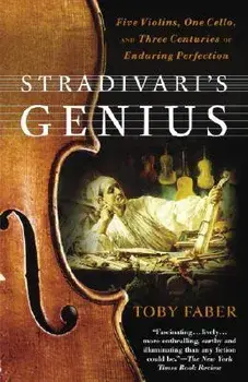 Stradivari's Genius: Five Violins, One Cello, and Three Centuries of Enduring Perfection, Paperback/Toby Faber