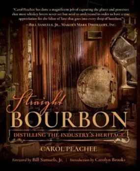 Straight Bourbon: Distilling the Industry's Heritage, Hardcover/Carol Peachee