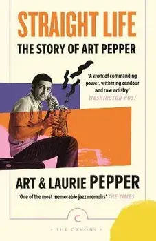 Straight Life: The Story Of Art Pepper. Main - Canons, Paperback/Laurie Pepper