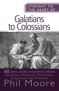 Straight to the Heart of Galatians to Colossians. 60 bite-sized insights, Paperback/Phil Moore