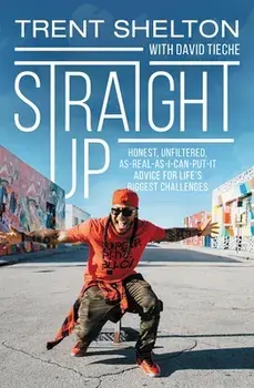 Straight Up: Honest, Unfiltered, As-Real-As-I-Can-Put-It Advice for Life's Biggest Challenges, Hardcover/Trent Shelton