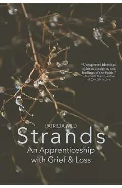 Strands: An Apprenticeship with Grief and Loss - Patricia Wild
