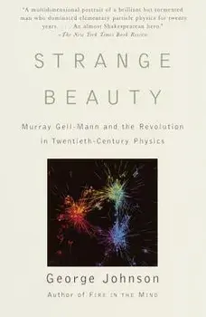 Strange Beauty: Murray Gell-Mann and the Revolution in Twentieth-Century Physics, Paperback/George Johnson