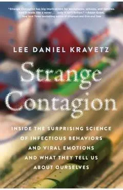 Strange Contagion: Inside the Surprising Science of Infectious Behaviors and Viral Emotions and What They Tell Us about Ourselves - Lee Daniel Kravetz