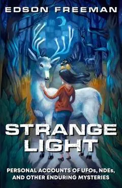 Strange Light: Personal Accounts of UFOs, NDEs, and Other Enduring Mysteries - Edson Freeman