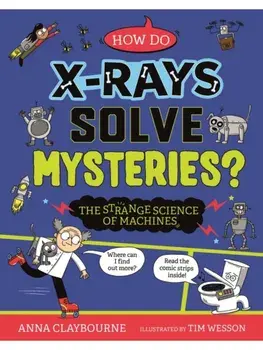 Strange Science: How do X-Rays Solve Mysteries? The Strange Science of Machines, Hardback/Anna Claybourne