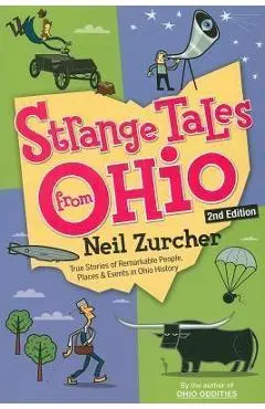 Strange Tales from Ohio: True Stories of Remarkable People, Places, and Events in Ohio History - Neil Zurcher